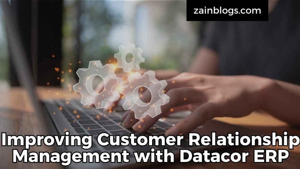 Improving Customer Relationship Management with Datacor ERP